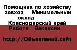 Помощник по хозяйству (завхоз) › Минимальный оклад ­ 25 000 - Краснодарский край Работа » Вакансии   